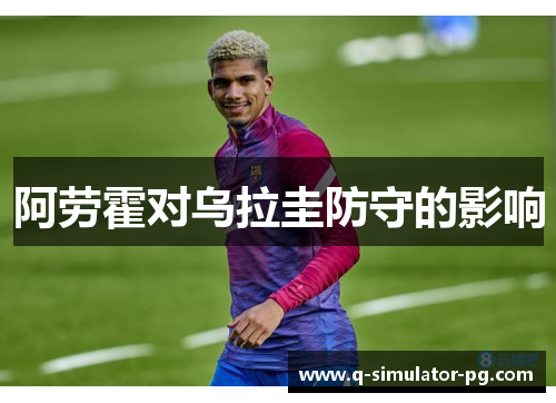 阿劳霍对乌拉圭防守的影响
