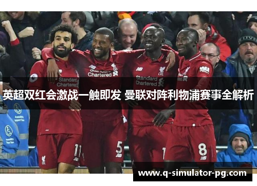 英超双红会激战一触即发 曼联对阵利物浦赛事全解析