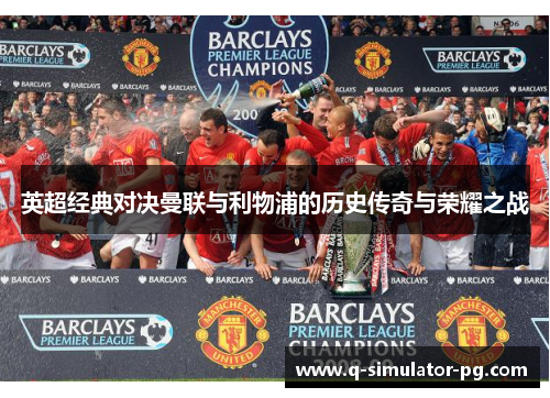 英超经典对决曼联与利物浦的历史传奇与荣耀之战