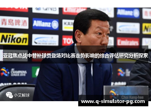 亚冠焦点战中替补球员登场对比赛走势影响的综合评估研究分析探索