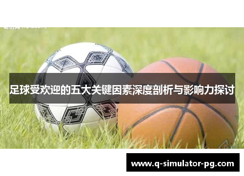 足球受欢迎的五大关键因素深度剖析与影响力探讨