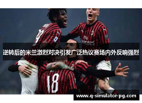 逆转后的米兰激烈对决引发广泛热议赛场内外反响强烈