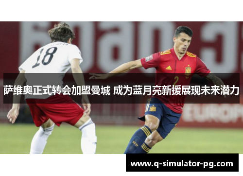 萨维奥正式转会加盟曼城 成为蓝月亮新援展现未来潜力