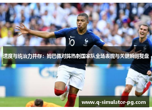 速度与统治力并存:姆巴佩对阵热刺国家队全场表现与关键瞬间复盘 速度与统治力并存:姆巴佩对阵热刺国家队全场表现与关键瞬间复盘